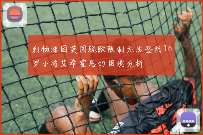 利物浦因英国脱欧限制无法签约16岁小将艾希霍恩的困境分析