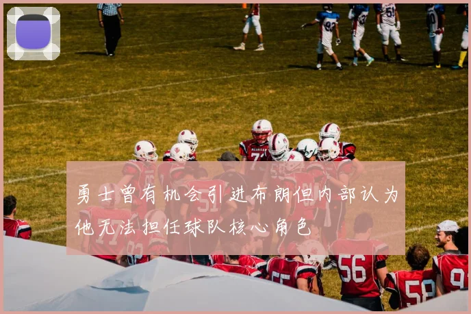 勇士曾有机会引进布朗但内部认为他无法担任球队核心角色